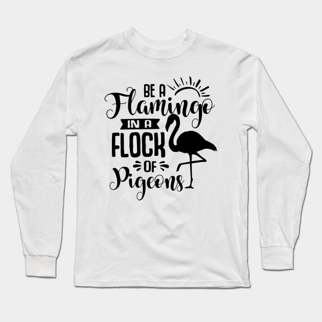 Be A Flamingo In A Flock Of Pigeons Long Sleeve T-Shirt by Rise And Design